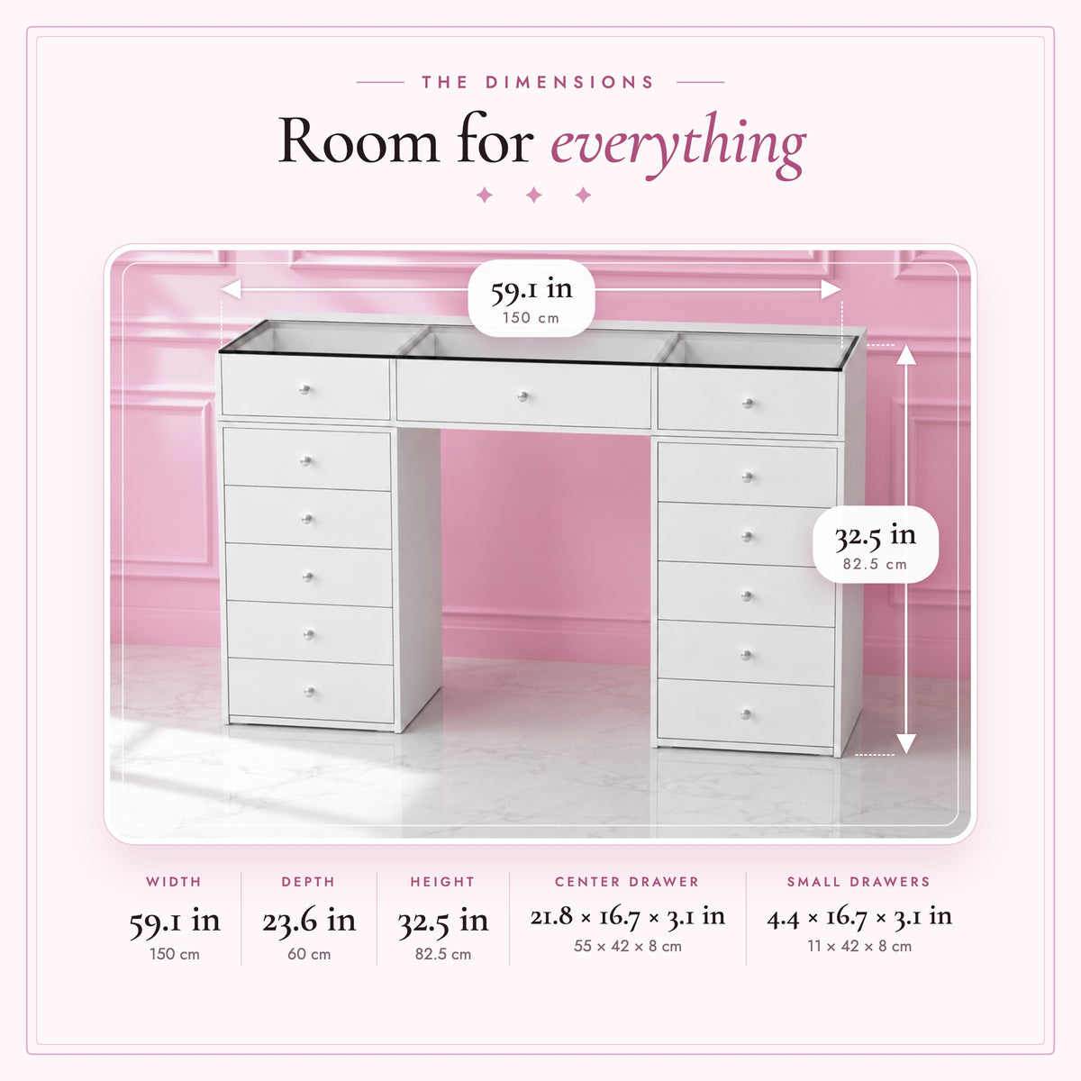 Princess Vanity dimensions - 59.1 x 23.6 x 32.5 in; center drawer 21.8 x 16.7 x 3.1 in; small drawers 4.4 x 16.7 x 3.1 in